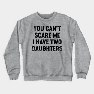 You Can't Scare Me I Have Two Daughters (Black) Funny Father's Day Crewneck Sweatshirt